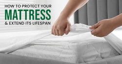 How to Protect Your Mattress and Extend Its Lifespan
