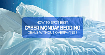 How to Spot the Best Cyber Monday Bedding Deals Without Overpaying?